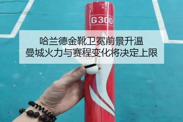 哈兰德金靴卫冕前景升温 曼城火力与赛程变化将决定上限